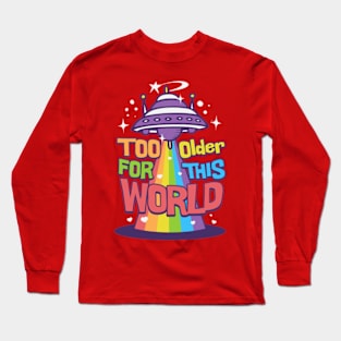 Too older this world Long Sleeve T-Shirt